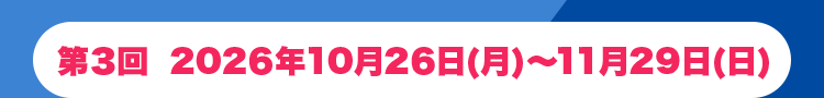 第3回 2026年10月26日(月)~11月29日(日)